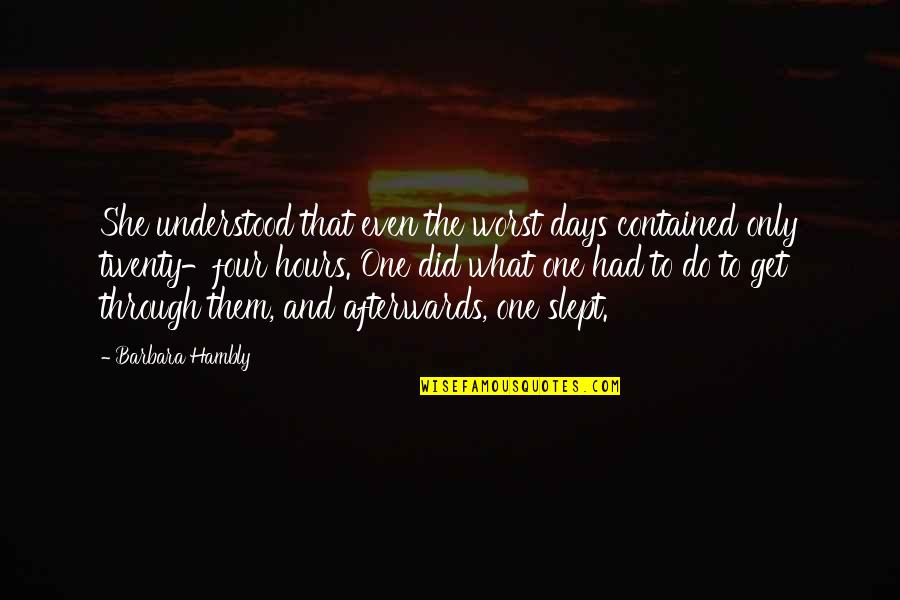 Some Of The Worst Days Quotes By Barbara Hambly: She understood that even the worst days contained Some Of The Worst Days Quotes By Barbara Hambly: She understood that even the worst days contained