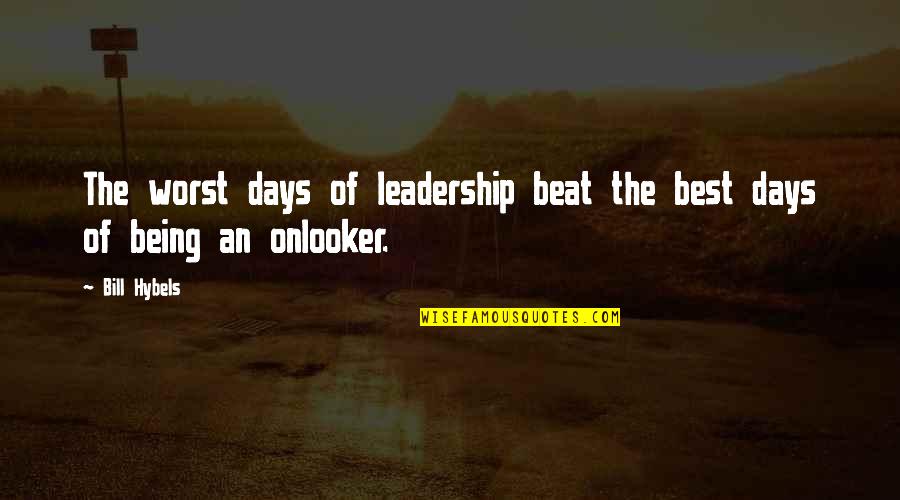 Some Of The Worst Days Quotes By Bill Hybels: The worst days of leadership beat the best