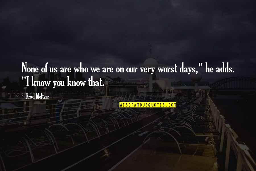 Some Of The Worst Days Quotes By Brad Meltzer: None of us are who we are on