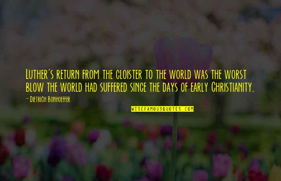Some Of The Worst Days Quotes By Dietrich Bonhoeffer: Luther's return from the cloister to the world Some Of The Worst Days Quotes By Dietrich Bonhoeffer: Luther's return from the cloister to the world