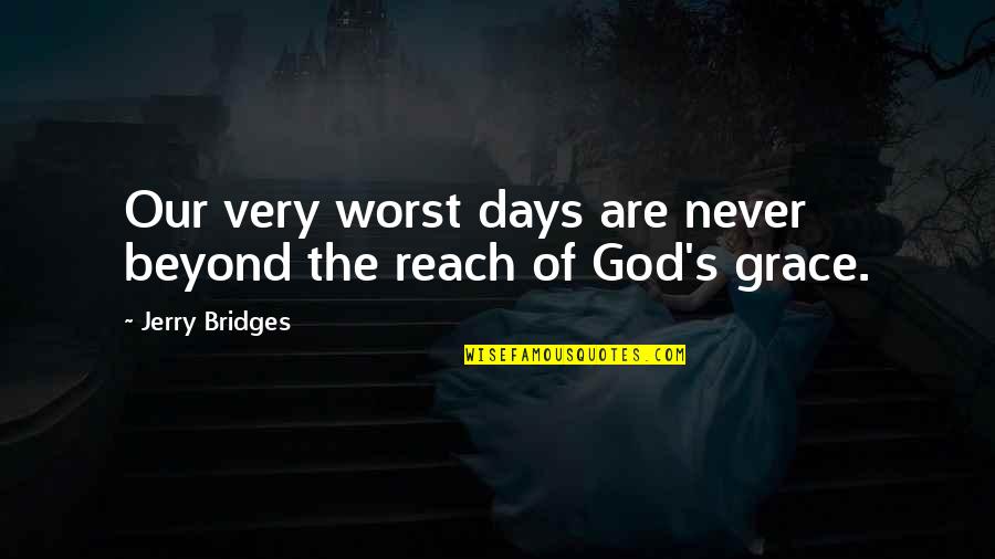 Some Of The Worst Days Quotes By Jerry Bridges: Our very worst days are never beyond the Some Of The Worst Days Quotes By Jerry Bridges: Our very worst days are never beyond the