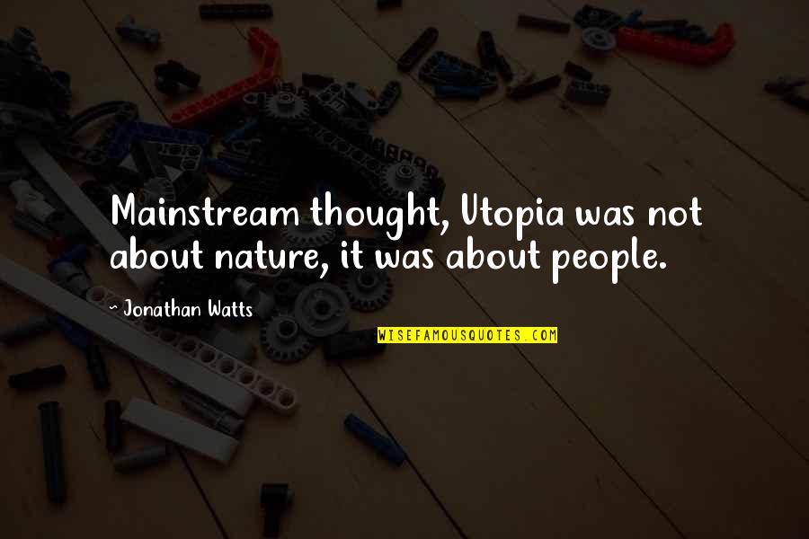 Some Of The Worst Days Quotes By Jonathan Watts: Mainstream thought, Utopia was not about nature, it