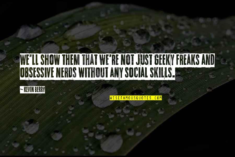 Some Of The Worst Days Quotes By Kevin Berry: We'll show them that we're not just geeky Some Of The Worst Days Quotes By Kevin Berry: We'll show them that we're not just geeky