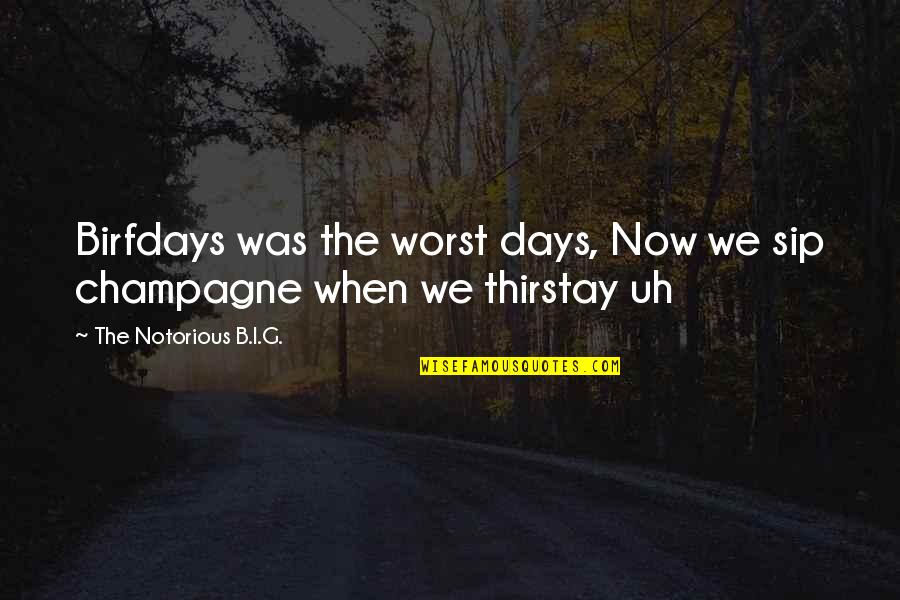 Some Of The Worst Days Quotes By The Notorious B.I.G.: Birfdays was the worst days, Now we sip Some Of The Worst Days Quotes By The Notorious B.I.G.: Birfdays was the worst days, Now we sip