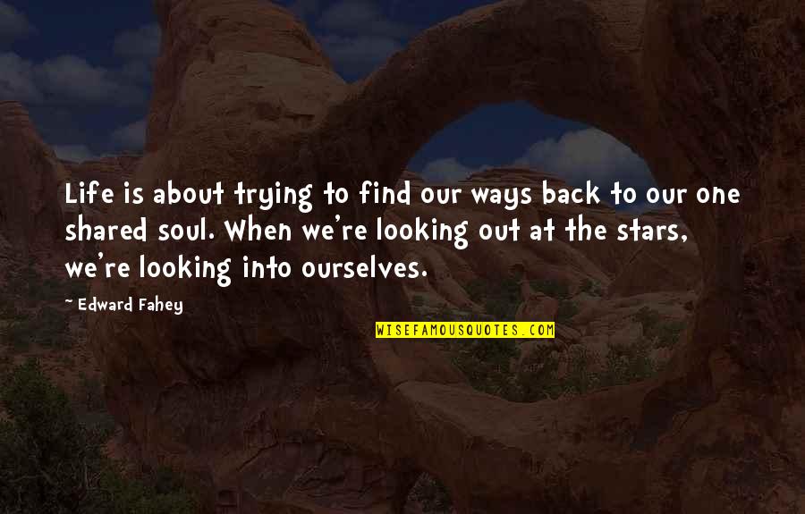 Some Of Us Are Looking At The Stars Quotes By Edward Fahey: Life is about trying to find our ways Some Of Us Are Looking At The Stars Quotes By Edward Fahey: Life is about trying to find our ways