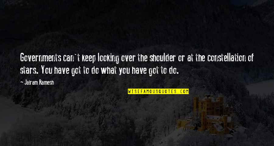 Some Of Us Are Looking At The Stars Quotes By Jairam Ramesh: Governments can't keep looking over the shoulder or Some Of Us Are Looking At The Stars Quotes By Jairam Ramesh: Governments can't keep looking over the shoulder or