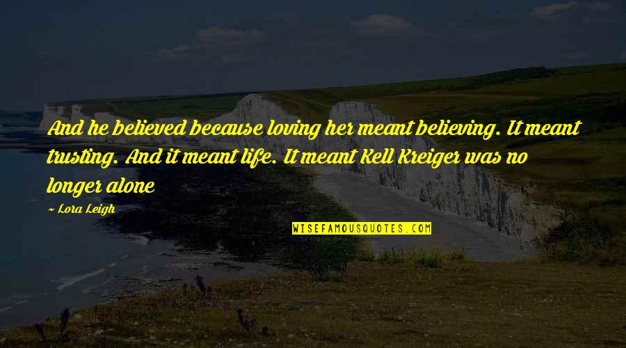 Some Of Us Are Meant To Be Alone Quotes By Lora Leigh: And he believed because loving her meant believing.