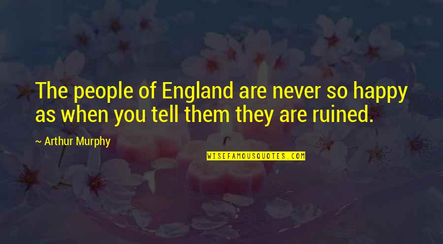 Some People Are Never Happy Quotes By Arthur Murphy: The people of England are never so happy