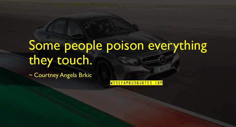 Some People Are Poison Quotes By Courtney Angela Brkic: Some people poison everything they touch. Some People Are Poison Quotes By Courtney Angela Brkic: Some people poison everything they touch.