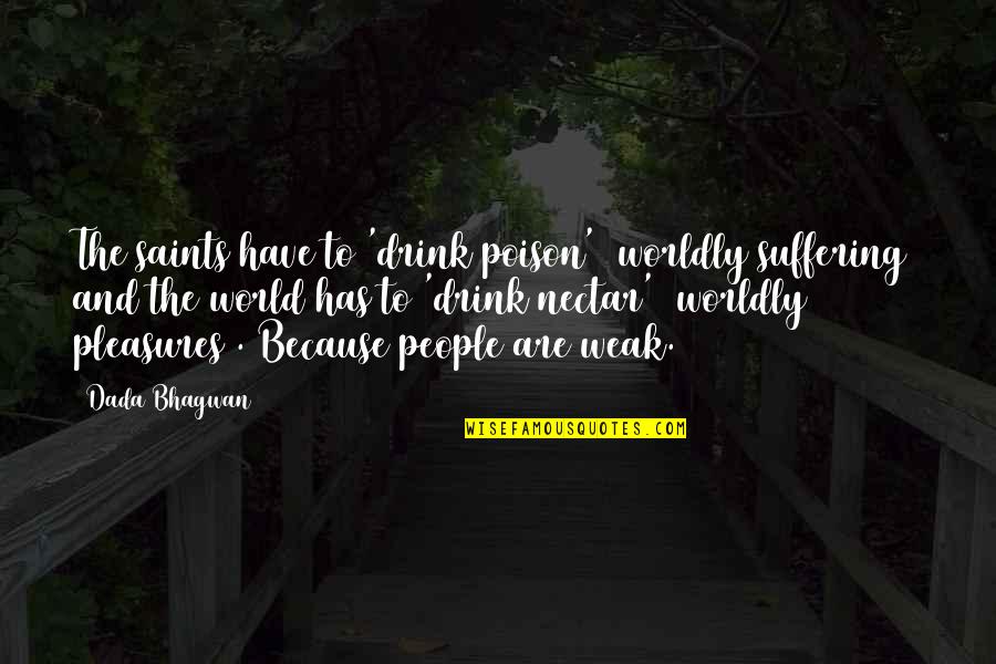 Some People Are Poison Quotes By Dada Bhagwan: The saints have to 'drink poison' (worldly suffering) Some People Are Poison Quotes By Dada Bhagwan: The saints have to 'drink poison' (worldly suffering)