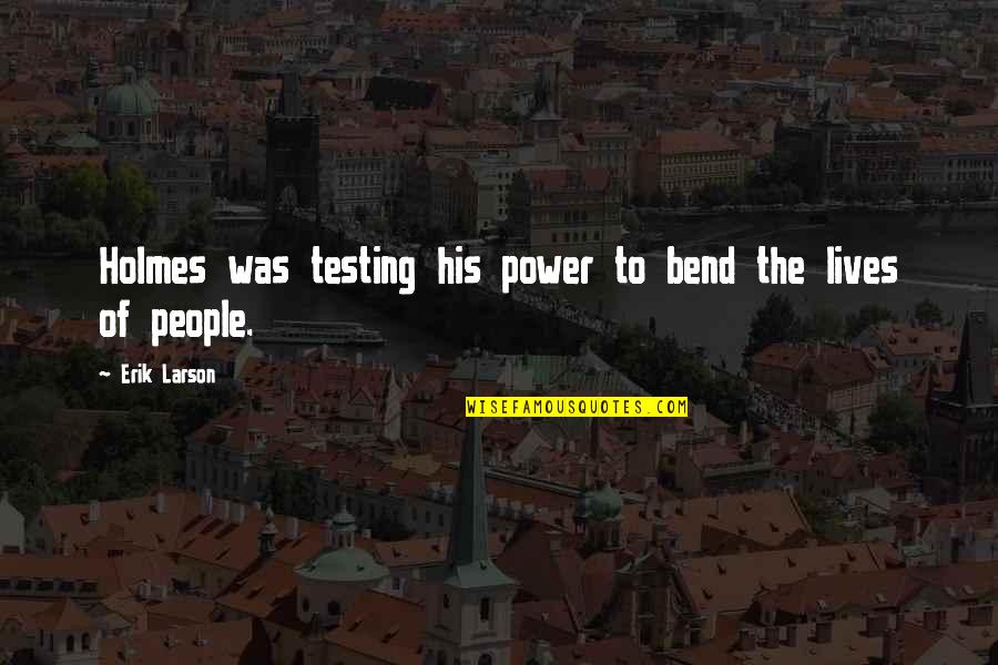 Some People Bend Quotes By Erik Larson: Holmes was testing his power to bend the