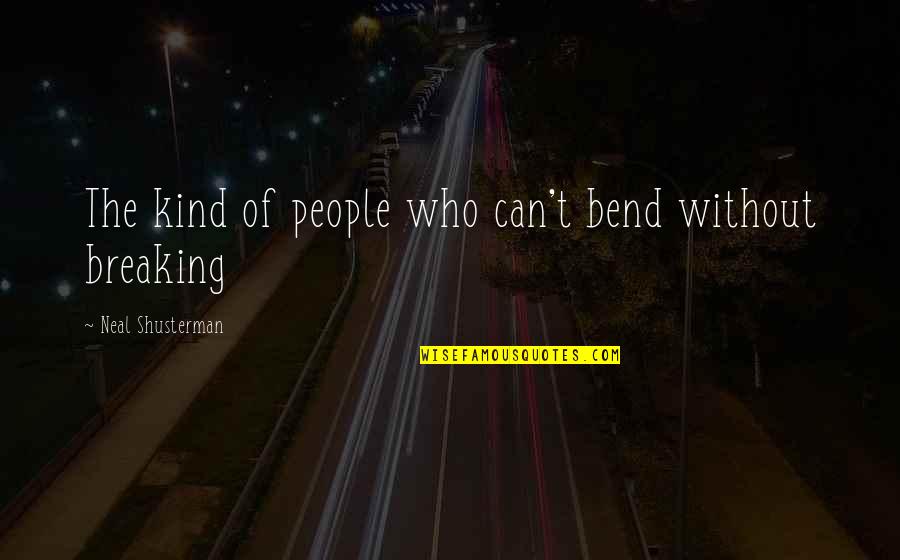 Some People Bend Quotes By Neal Shusterman: The kind of people who can't bend without Some People Bend Quotes By Neal Shusterman: The kind of people who can't bend without