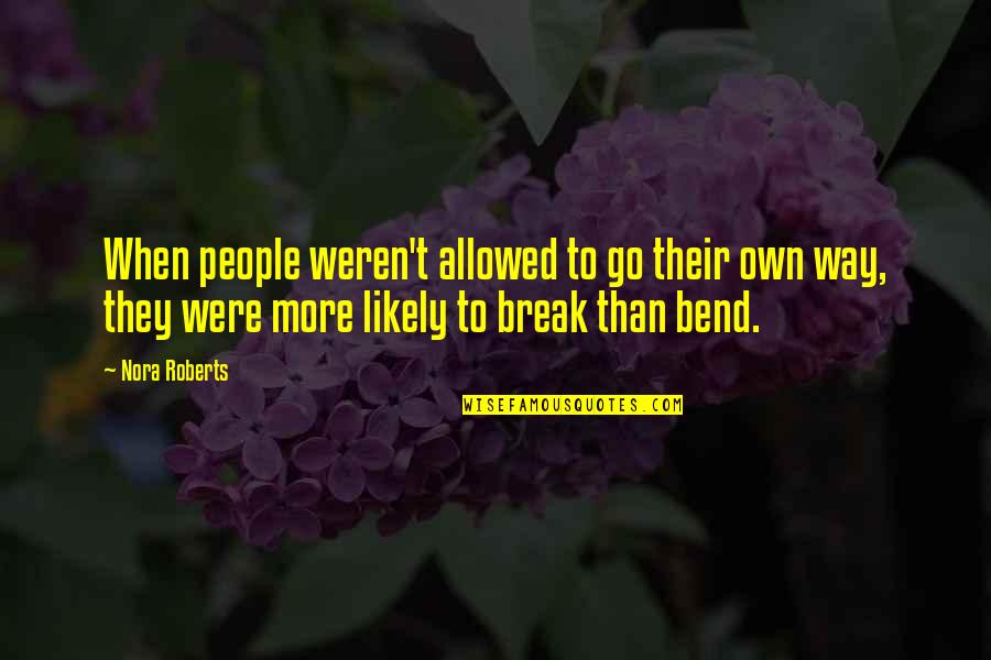 Some People Bend Quotes By Nora Roberts: When people weren't allowed to go their own Some People Bend Quotes By Nora Roberts: When people weren't allowed to go their own