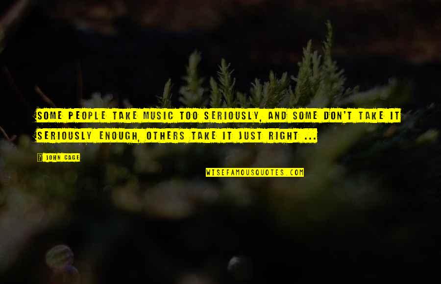 Some People Just Take Quotes By John Cage: Some people take music too seriously, and some Some People Just Take Quotes By John Cage: Some people take music too seriously, and some