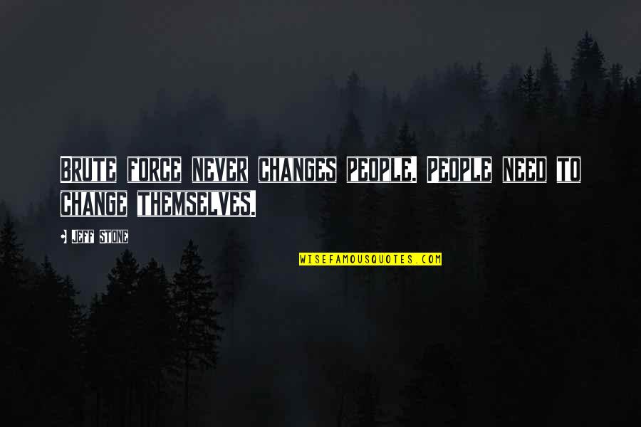 Some People Never Change Quotes By Jeff Stone: Brute force never changes people. People need to