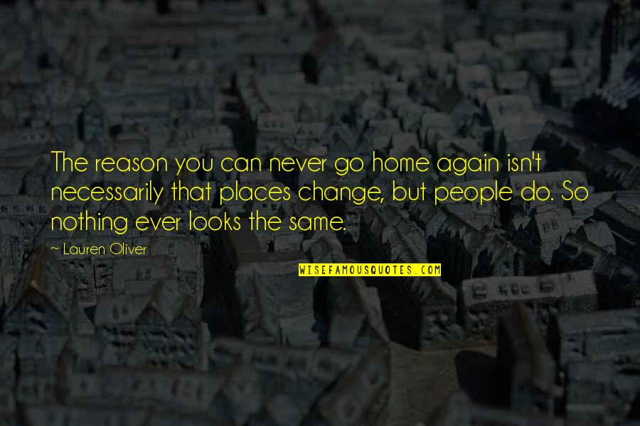 Some People Never Change Quotes By Lauren Oliver: The reason you can never go home again Some People Never Change Quotes By Lauren Oliver: The reason you can never go home again