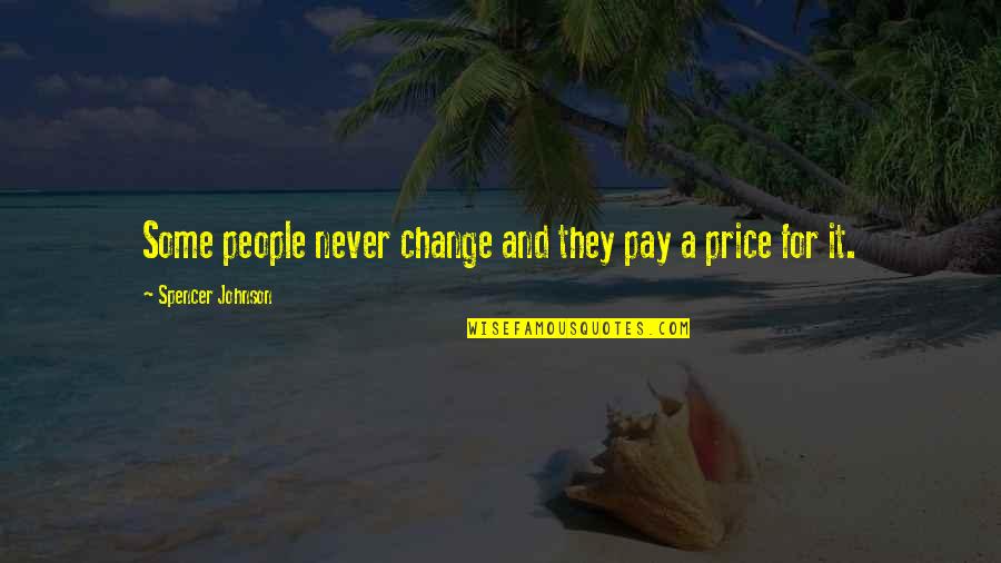 Some People Never Change Quotes By Spencer Johnson: Some people never change and they pay a Some People Never Change Quotes By Spencer Johnson: Some people never change and they pay a