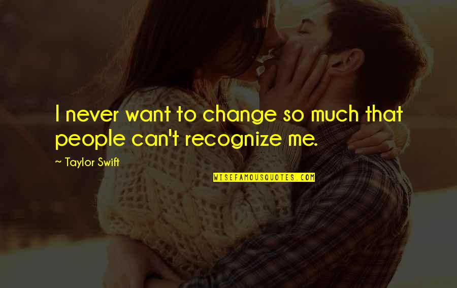 Some People Never Change Quotes By Taylor Swift: I never want to change so much that