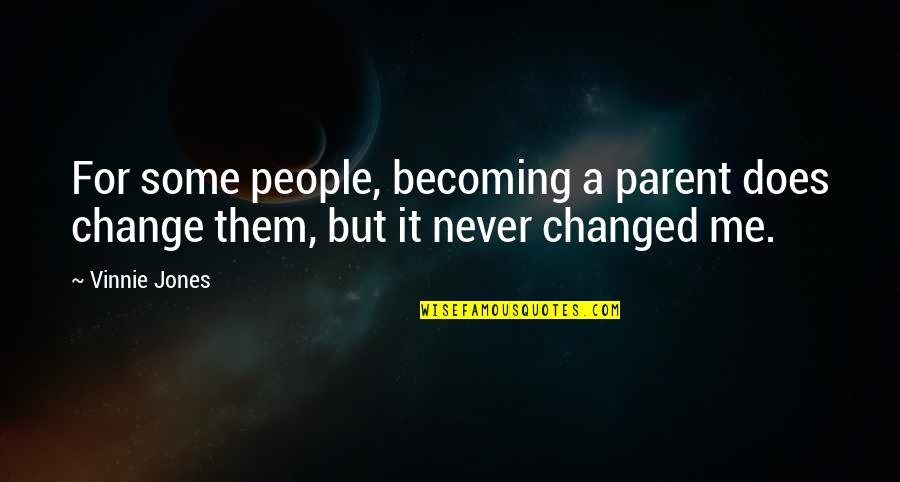 Some People Never Change Quotes By Vinnie Jones: For some people, becoming a parent does change