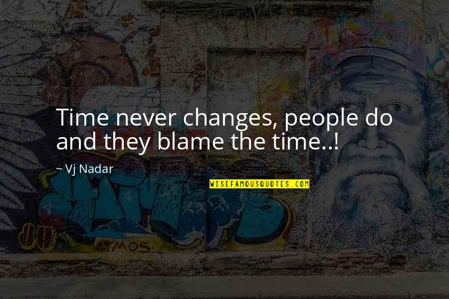 Some People Never Change Quotes By Vj Nadar: Time never changes, people do and they blame