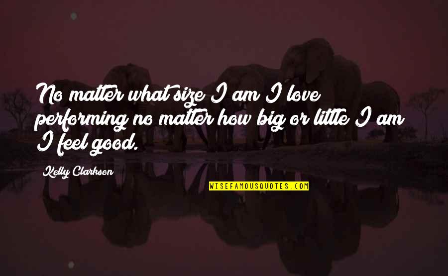 Some People Seem Kind Hearted Quotes By Kelly Clarkson: No matter what size I am I love