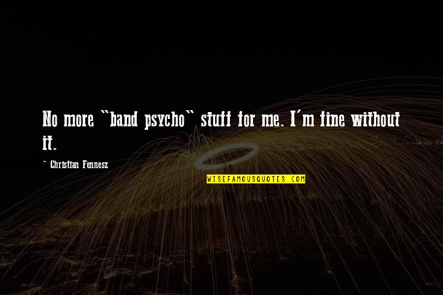 Some People Walk Into Your Life Quote Quotes By Christian Fennesz: No more "band psycho" stuff for me. I'm Some People Walk Into Your Life Quote Quotes By Christian Fennesz: No more "band psycho" stuff for me. I'm