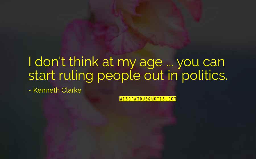 Some People Walk Into Your Life Quote Quotes By Kenneth Clarke: I don't think at my age ... you