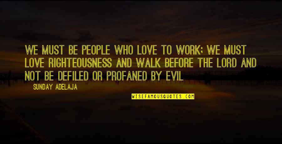 Some People Walk Into Your Life Quotes By Sunday Adelaja: We must be people who love to work;