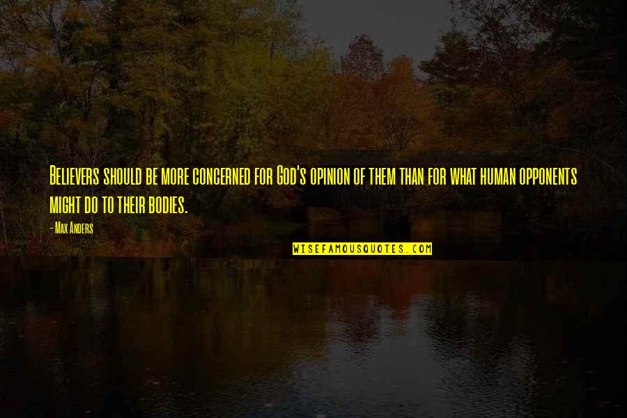 Some People Want To See The World Burn Quote Quotes By Max Anders: Believers should be more concerned for God's opinion Some People Want To See The World Burn Quote Quotes By Max Anders: Believers should be more concerned for God's opinion