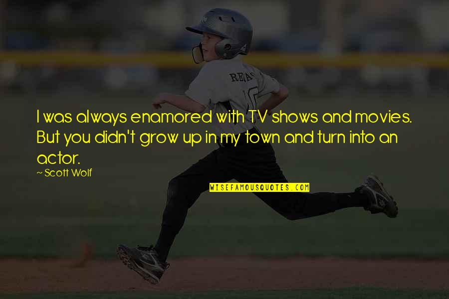 Some People You Just Cant Reach Quote Quotes By Scott Wolf: I was always enamored with TV shows and Some People You Just Cant Reach Quote Quotes By Scott Wolf: I was always enamored with TV shows and