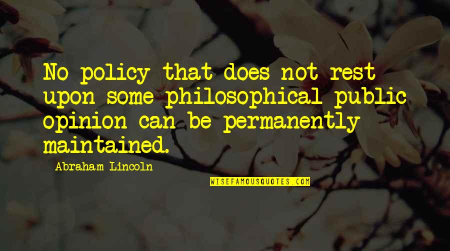 Some Philosophical Quotes By Abraham Lincoln: No policy that does not rest upon some