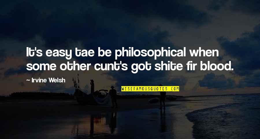 Some Philosophical Quotes By Irvine Welsh: It's easy tae be philosophical when some other
