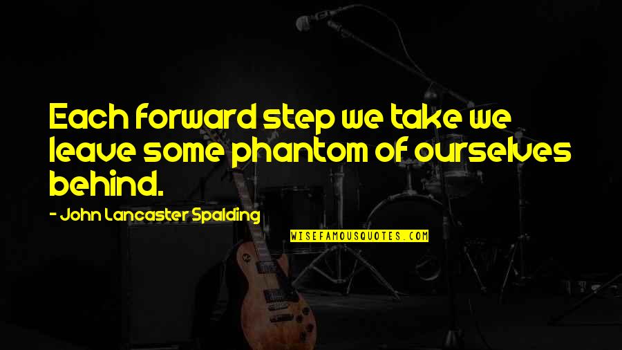 Some Philosophical Quotes By John Lancaster Spalding: Each forward step we take we leave some