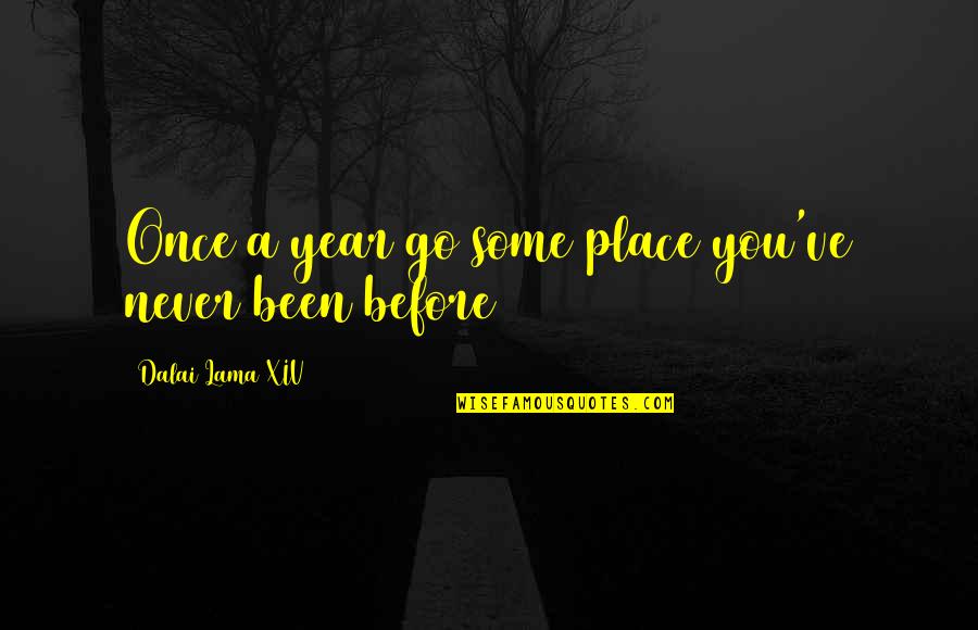 Some Place Quotes By Dalai Lama XIV: Once a year go some place you've never