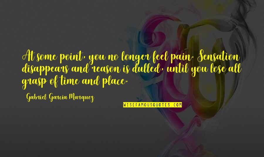 Some Place Quotes By Gabriel Garcia Marquez: At some point, you no longer feel pain.