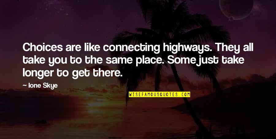 Some Place Quotes By Ione Skye: Choices are like connecting highways. They all take
