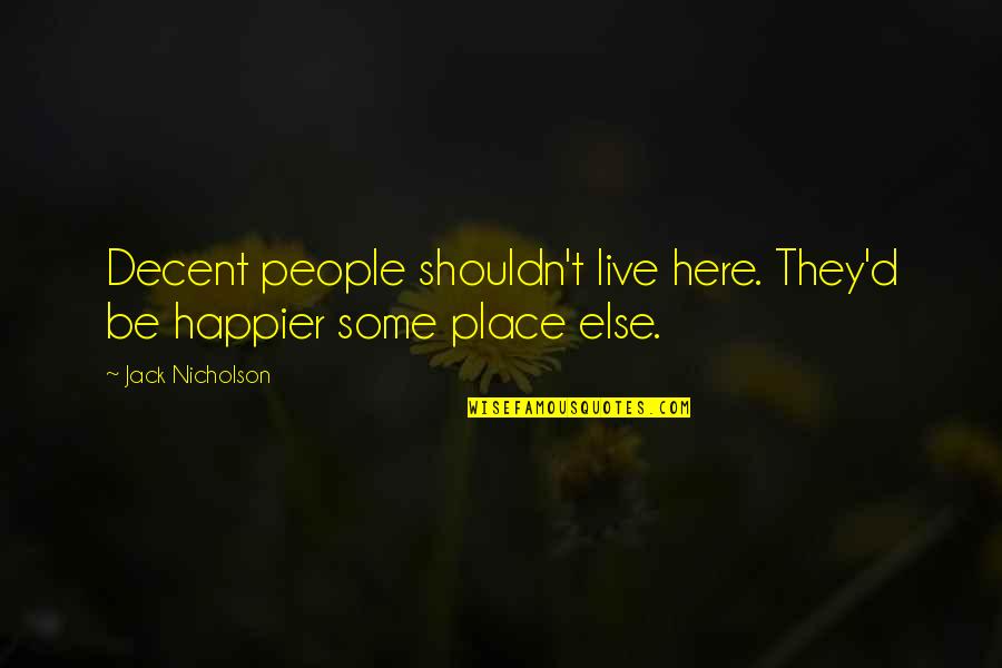Some Place Quotes By Jack Nicholson: Decent people shouldn't live here. They'd be happier