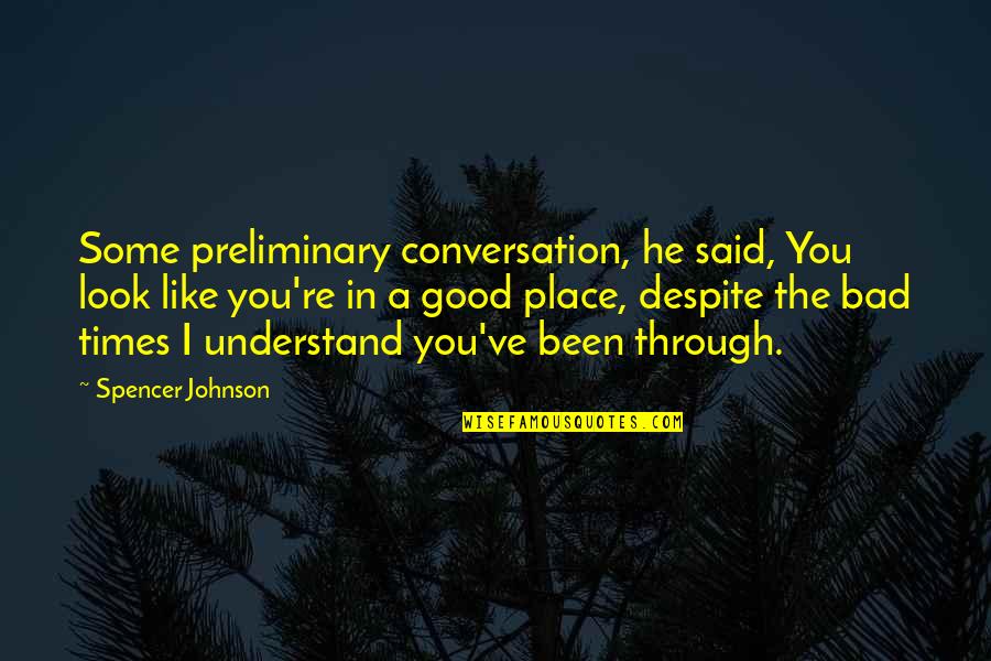 Some Place Quotes By Spencer Johnson: Some preliminary conversation, he said, You look like