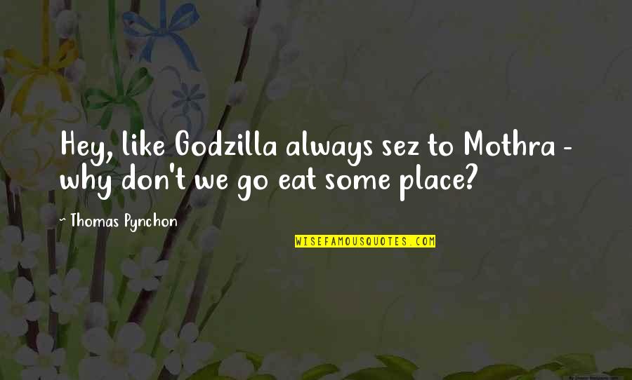 Some Place Quotes By Thomas Pynchon: Hey, like Godzilla always sez to Mothra -