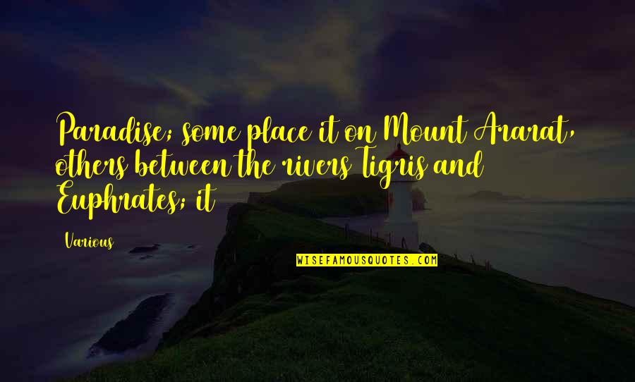 Some Place Quotes By Various: Paradise; some place it on Mount Ararat, others