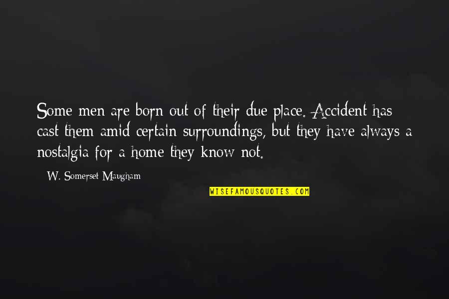 Some Place Quotes By W. Somerset Maugham: Some men are born out of their due