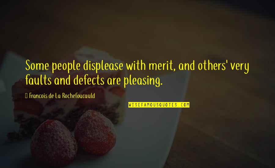 Some Pleasing Quotes By Francois De La Rochefoucauld: Some people displease with merit, and others' very
