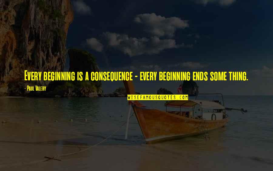 Some Positive Quotes By Paul Valery: Every beginning is a consequence - every beginning