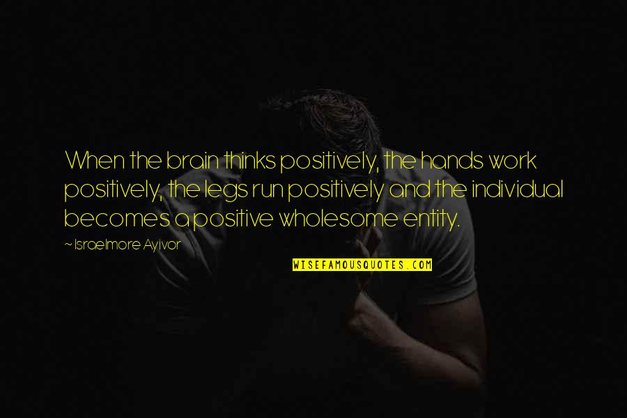 Some Positive Thinking Quotes By Israelmore Ayivor: When the brain thinks positively, the hands work
