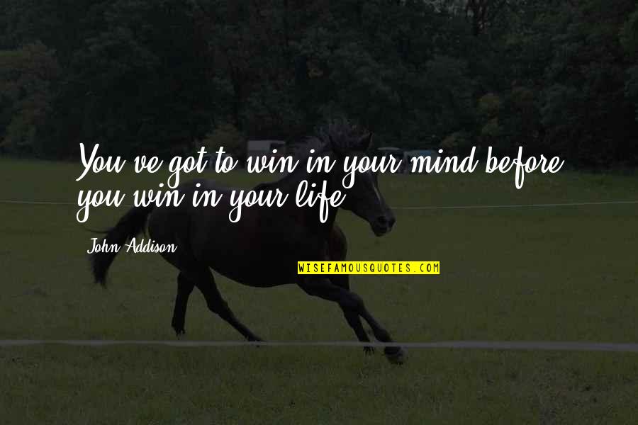 Some Positive Thinking Quotes By John Addison: You've got to win in your mind before