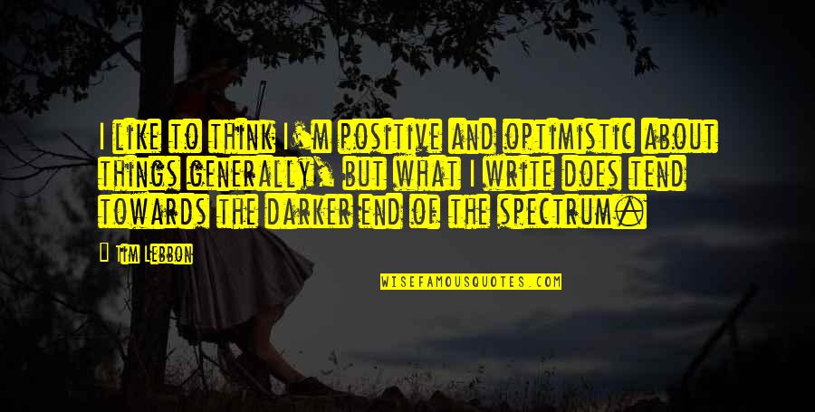 Some Positive Thinking Quotes By Tim Lebbon: I like to think I'm positive and optimistic