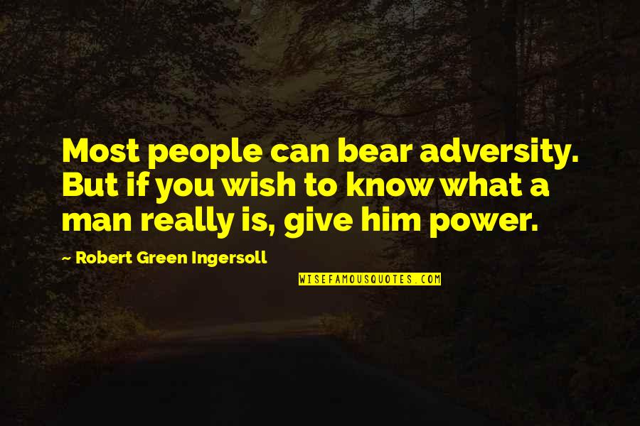 Some Questions Are Better Left Unanswered Quotes By Robert Green Ingersoll: Most people can bear adversity. But if you Some Questions Are Better Left Unanswered Quotes By Robert Green Ingersoll: Most people can bear adversity. But if you