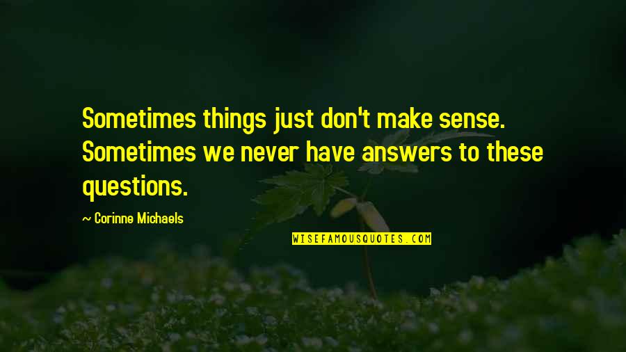Some Questions Have No Answers Quotes By Corinne Michaels: Sometimes things just don't make sense. Sometimes we Some Questions Have No Answers Quotes By Corinne Michaels: Sometimes things just don't make sense. Sometimes we