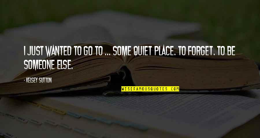 Some Quiet Place Quotes By Kelsey Sutton: I just wanted to go to ... some