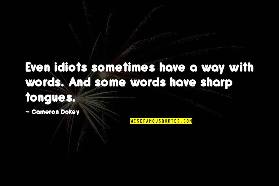 Some Quotes By Cameron Dokey: Even idiots sometimes have a way with words.